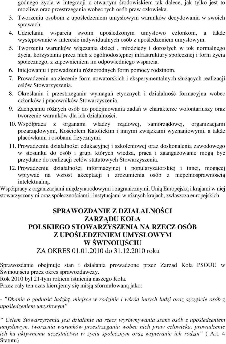 Udzielaniu wsparcia swoim upośledzonym umysłowo członkom, a także występowanie w interesie indywidualnych osób z upośledzeniem umysłowym. 5.