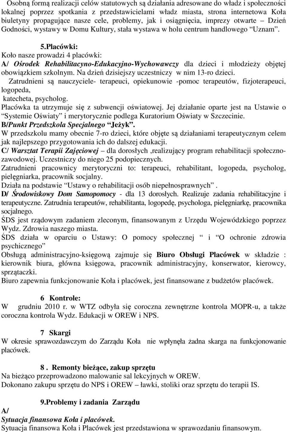 Placówki: Koło nasze prowadzi 4 placówki: A/ Ośrodek Rehabilitacyno-Edukacyjno-Wychowawczy dla dzieci i młodzieży objętej obowiązkiem szkolnym. Na dzień dzisiejszy uczestniczy w nim 13-ro dzieci.