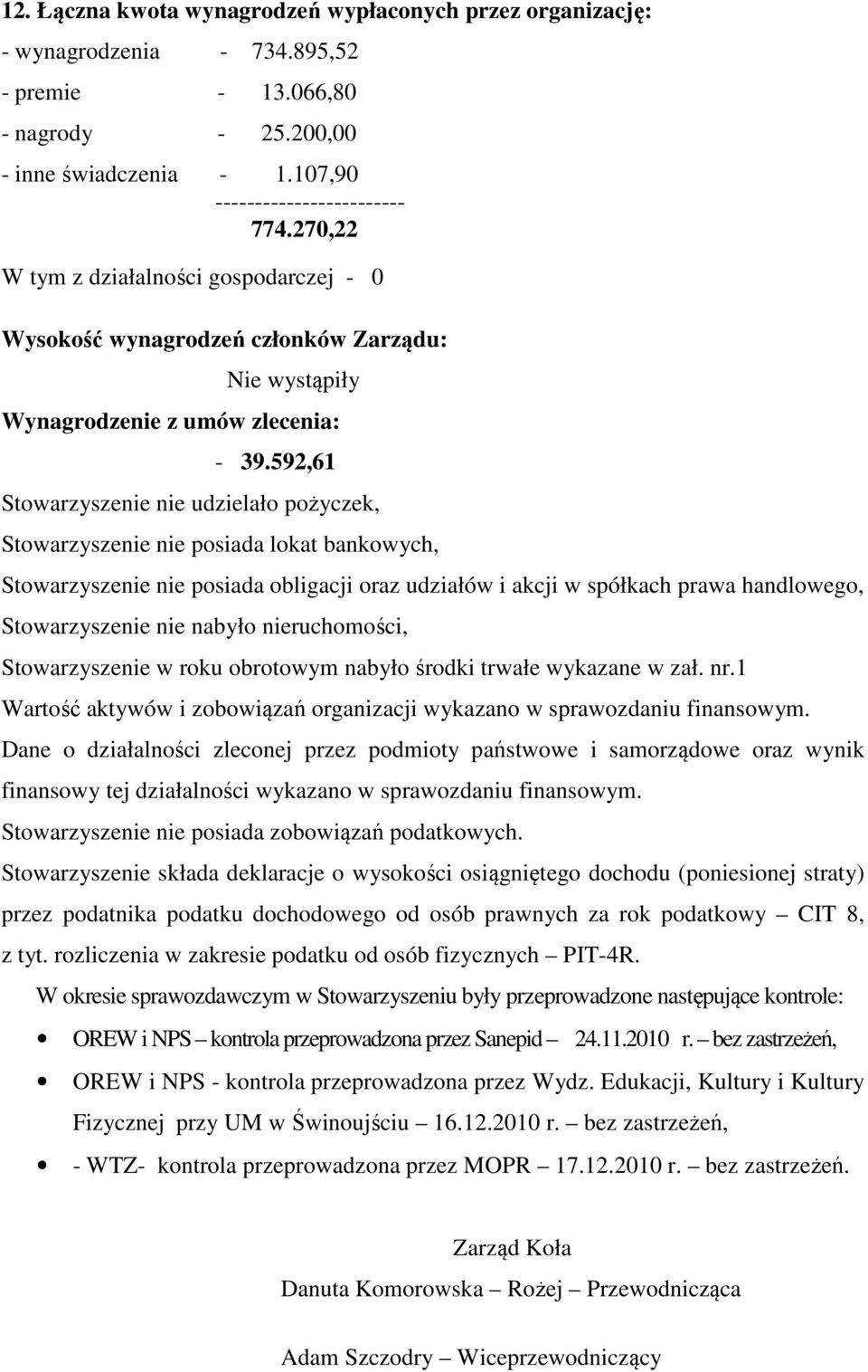 592,61 Stowarzyszenie nie udzielało pożyczek, Stowarzyszenie nie posiada lokat bankowych, Stowarzyszenie nie posiada obligacji oraz udziałów i akcji w spółkach prawa handlowego, Stowarzyszenie nie