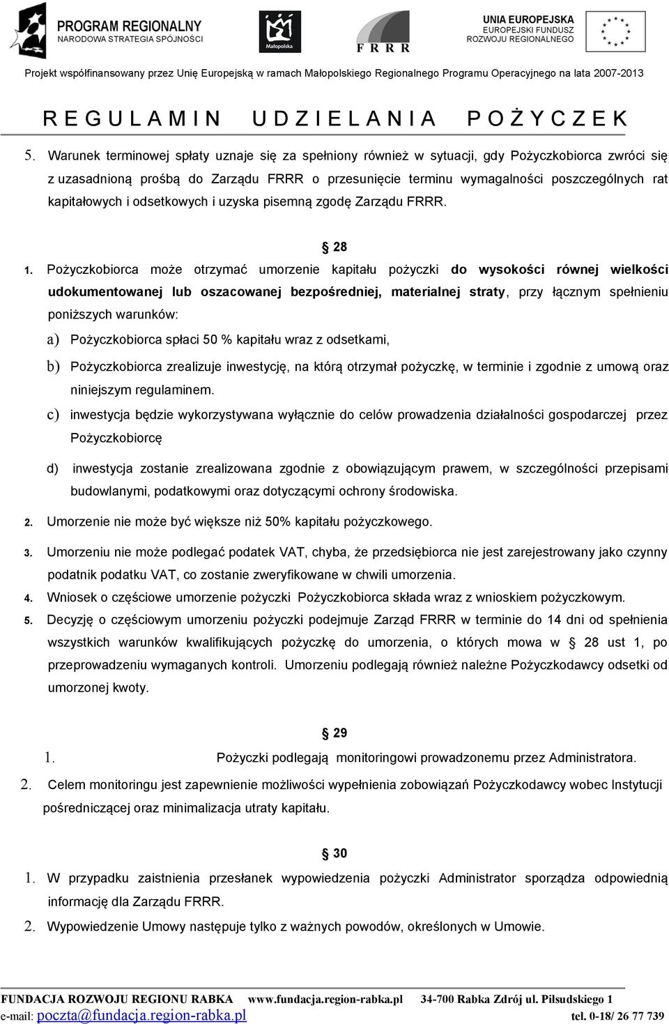 Pożyczkobiorca może otrzymać umorzenie kapitału pożyczki do wysokości równej wielkości udokumentowanej lub oszacowanej bezpośredniej, materialnej straty, przy łącznym spełnieniu poniższych warunków: