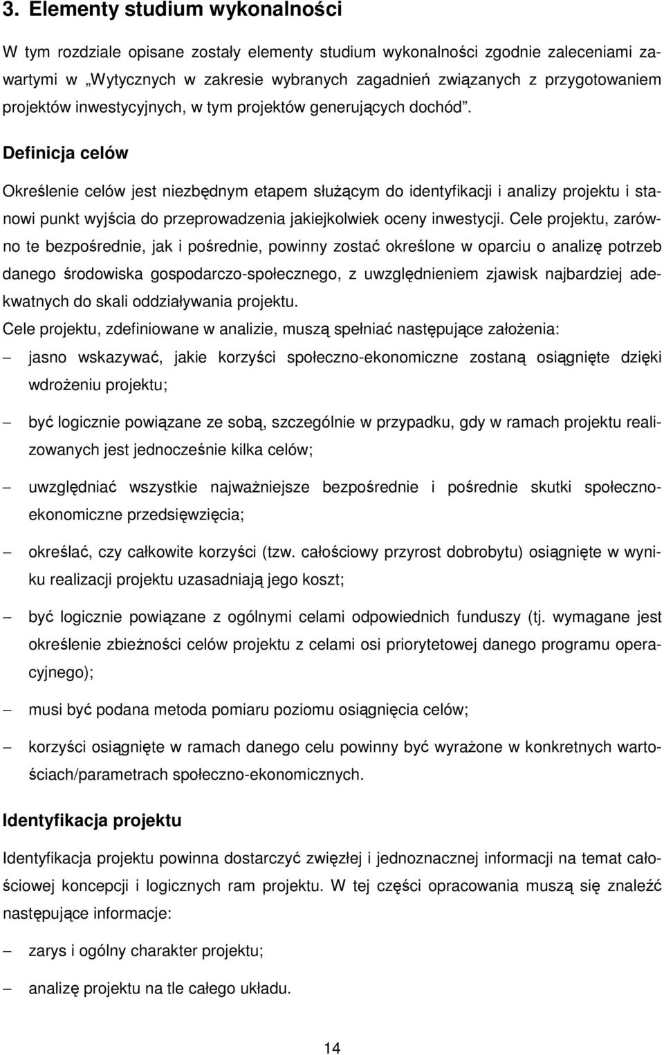 Definicja celów Określenie celów jest niezbędnym etapem służącym do identyfikacji i analizy projektu i stanowi punkt wyjścia do przeprowadzenia jakiejkolwiek oceny inwestycji.