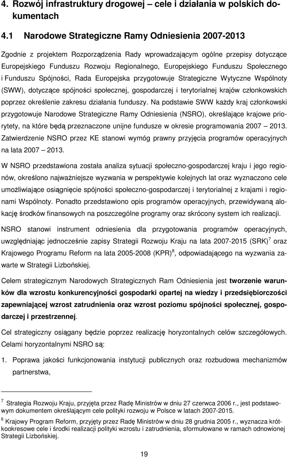 Społecznego i Funduszu Spójności, Rada Europejska przygotowuje Strategiczne Wytyczne Wspólnoty (SWW), dotyczące spójności społecznej, gospodarczej i terytorialnej krajów członkowskich poprzez