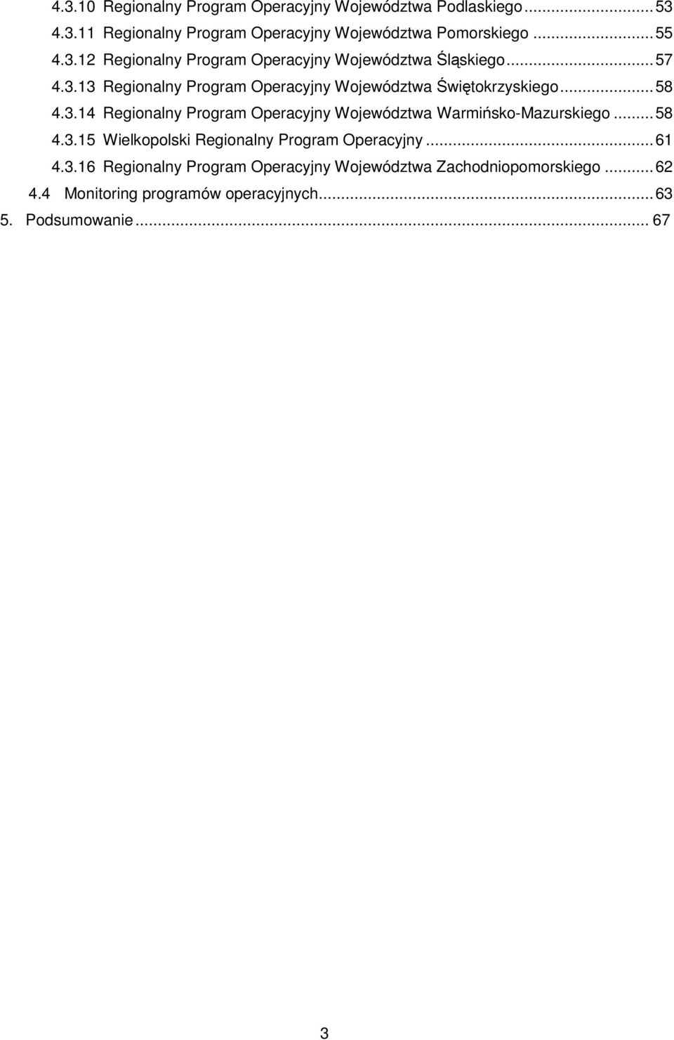 3.14 Regionalny Program Operacyjny Województwa Warmińsko-Mazurskiego...58 4.3.15 Wielkopolski Regionalny Program Operacyjny...61 4.3.16 Regionalny Program Operacyjny Województwa Zachodniopomorskiego.