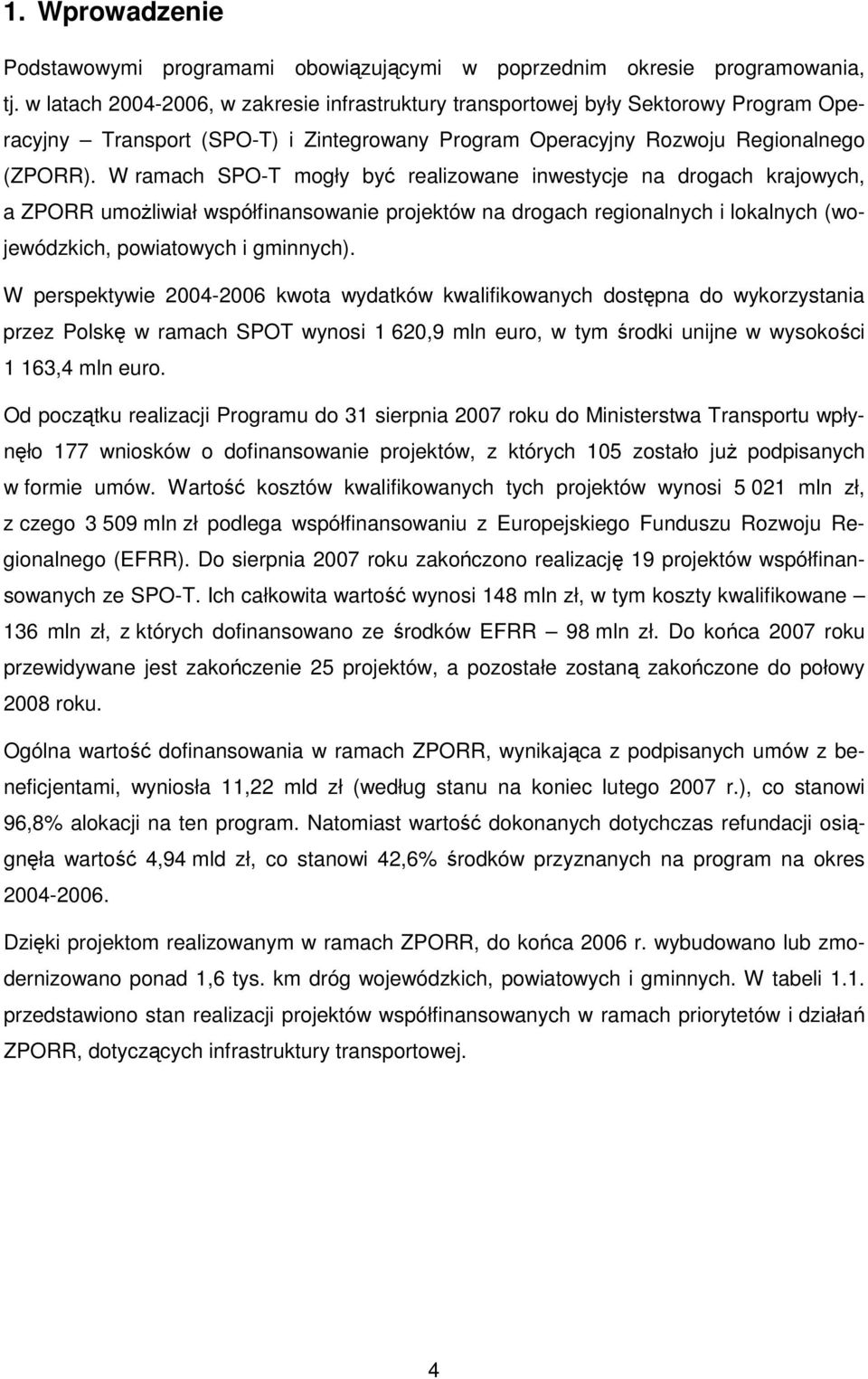 W ramach SPO-T mogły być realizowane inwestycje na drogach krajowych, a ZPORR umożliwiał współfinansowanie projektów na drogach regionalnych i lokalnych (wojewódzkich, powiatowych i gminnych).