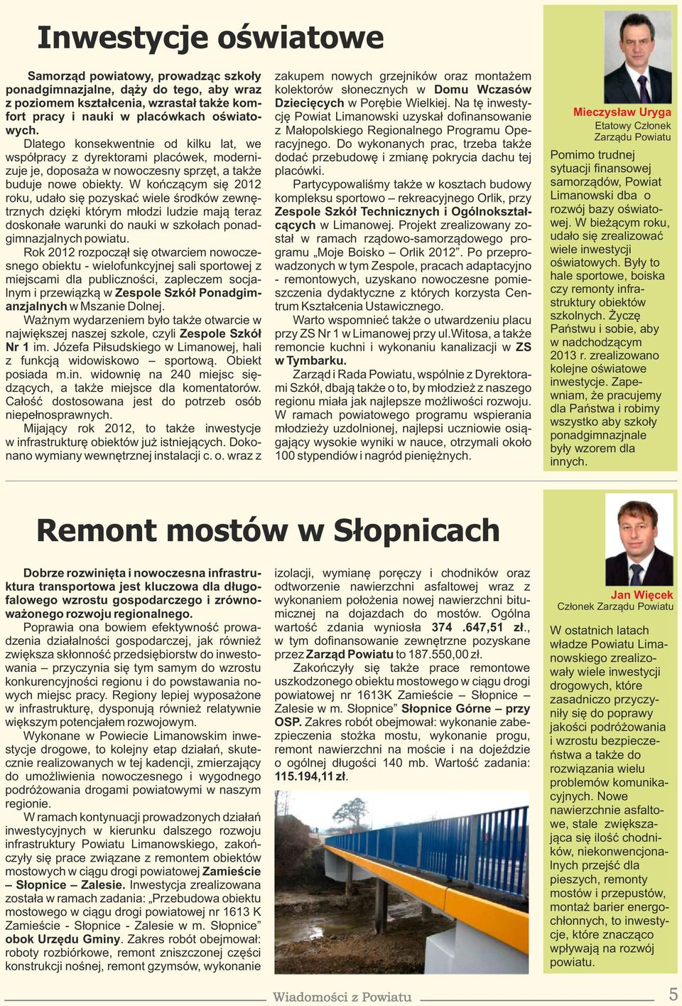 W kończącym się 2012 roku, udało się pozyskać wiele środków zewnętrznych dzięki którym młodzi ludzie mają teraz doskonałe warunki do nauki w szkołach ponadgimnazjalnych powiatu.