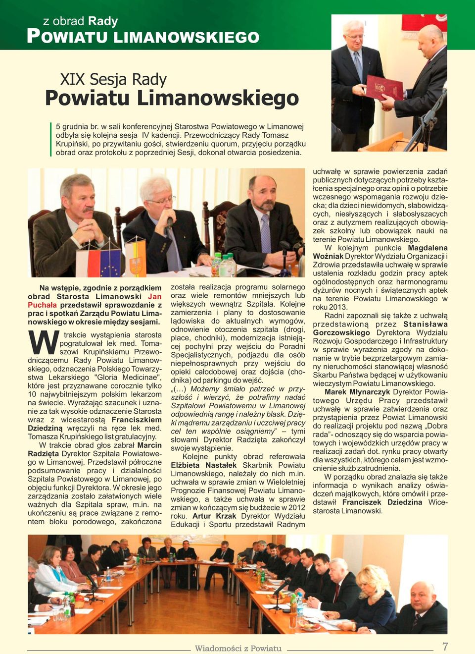 Na wstępie, zgodnie z porządkiem obrad Starosta Limanowski Jan Puchała przedstawił sprawozdanie z prac i spotkań Zarządu Powiatu Limanowskiego w okresie między sesjami.