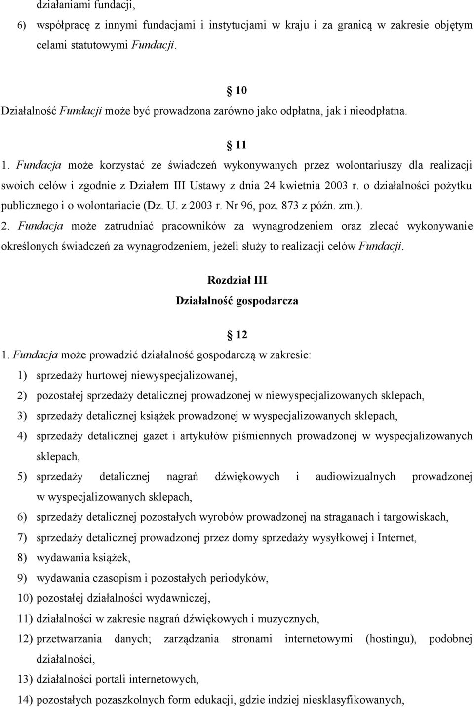 Fundacja może korzystać ze świadczeń wykonywanych przez wolontariuszy dla realizacji swoich celów i zgodnie z Działem III Ustawy z dnia 24 kwietnia 2003 r.