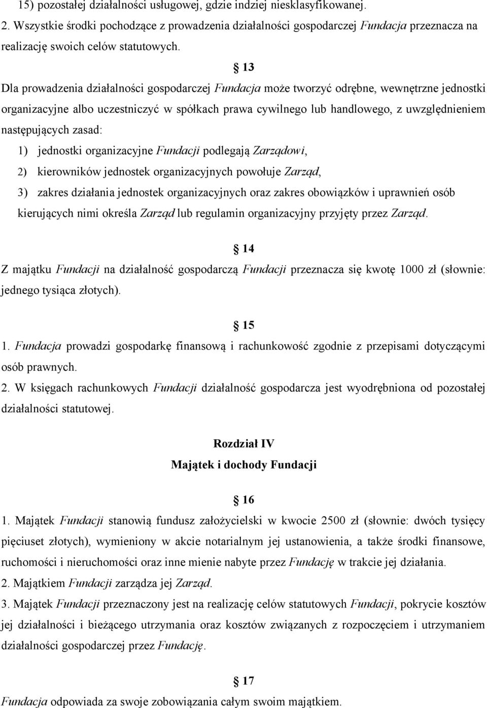 13 Dla prowadzenia działalności gospodarczej Fundacja może tworzyć odrębne, wewnętrzne jednostki organizacyjne albo uczestniczyć w spółkach prawa cywilnego lub handlowego, z uwzględnieniem