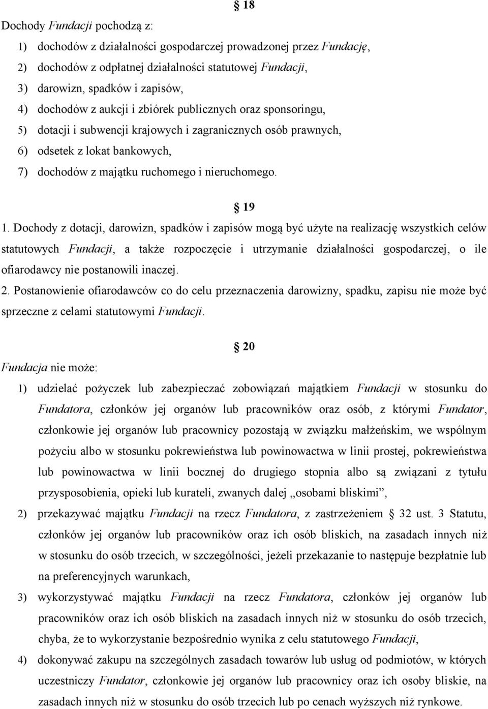 19 1. Dochody z dotacji, darowizn, spadków i zapisów mogą być użyte na realizację wszystkich celów statutowych Fundacji, a także rozpoczęcie i utrzymanie działalności gospodarczej, o ile ofiarodawcy