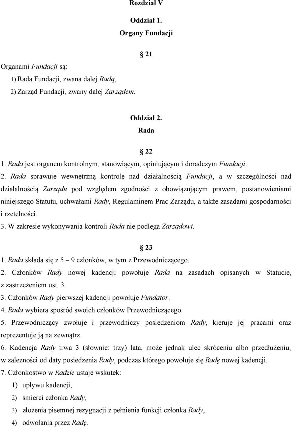 Rada sprawuje wewnętrzną kontrolę nad działalnością Fundacji, a w szczególności nad działalnością Zarządu pod względem zgodności z obowiązującym prawem, postanowieniami niniejszego Statutu, uchwałami