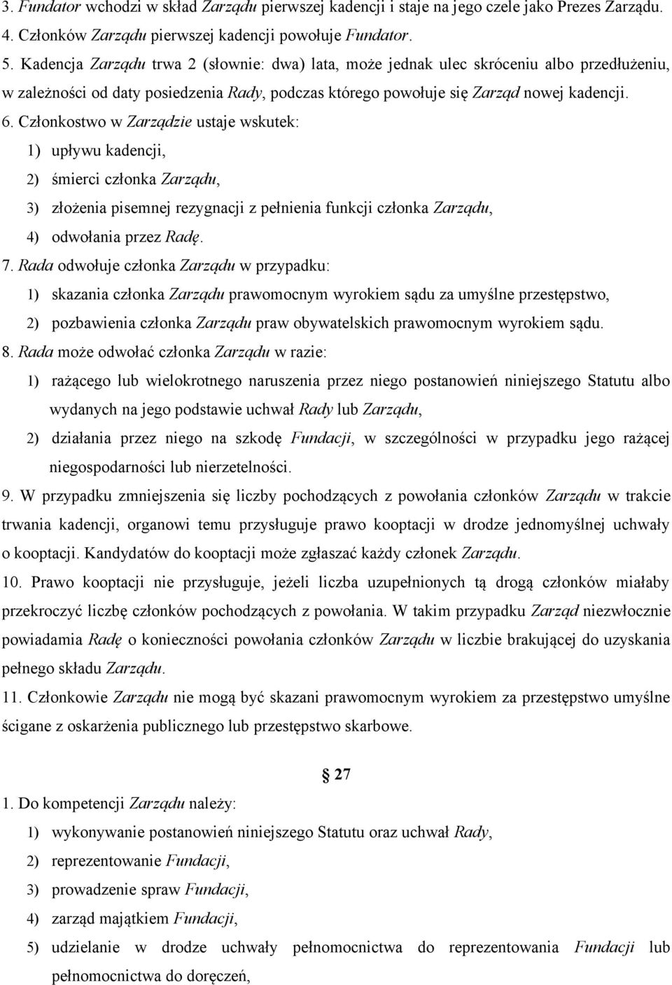 Członkostwo w Zarządzie ustaje wskutek: 1) upływu kadencji, 2) śmierci członka Zarządu, 3) złożenia pisemnej rezygnacji z pełnienia funkcji członka Zarządu, 4) odwołania przez Radę. 7.