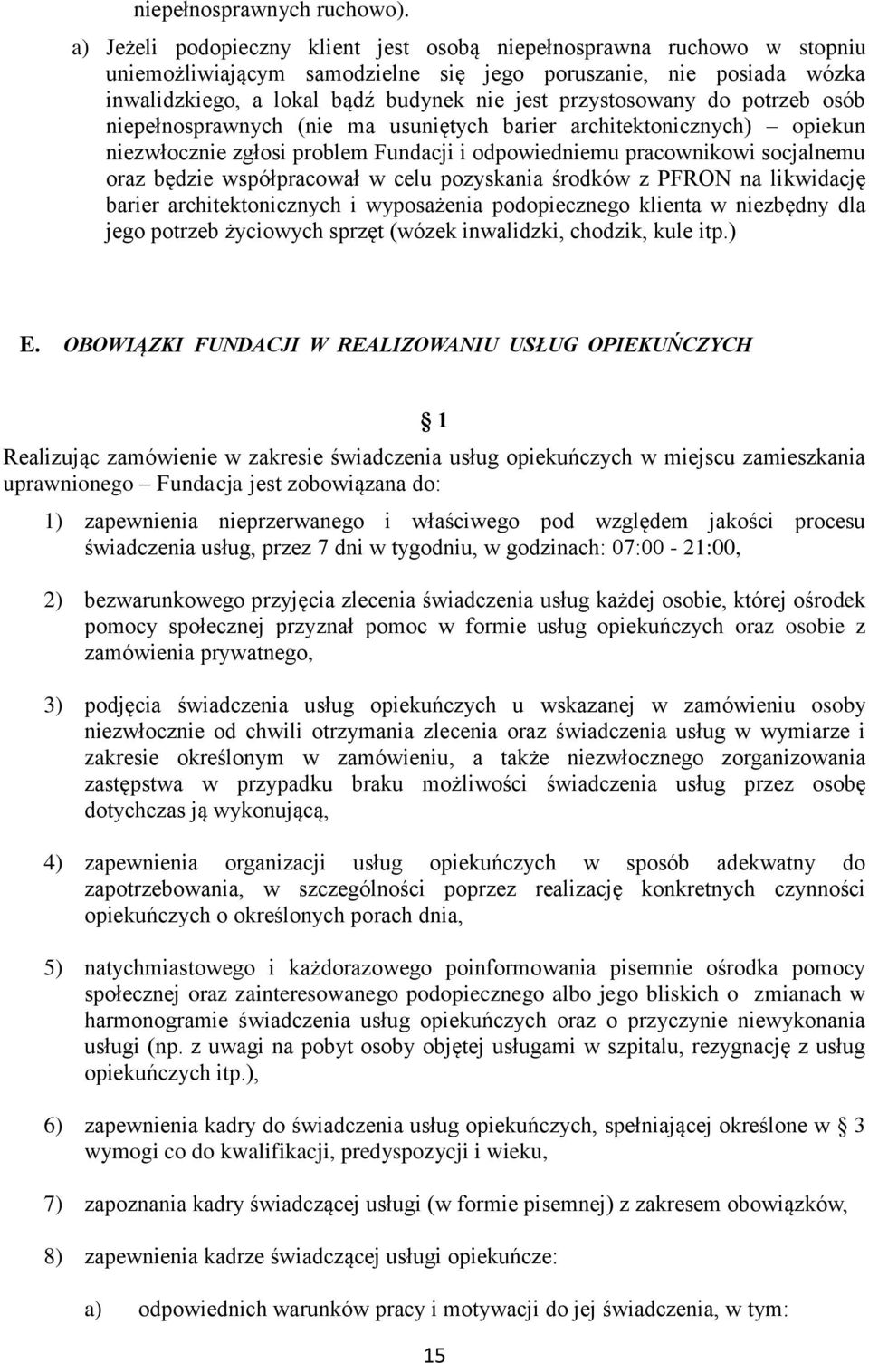 przystosowany do potrzeb osób niepełnosprawnych (nie ma usuniętych barier architektonicznych) opiekun niezwłocznie zgłosi problem Fundacji i odpowiedniemu pracownikowi socjalnemu oraz będzie