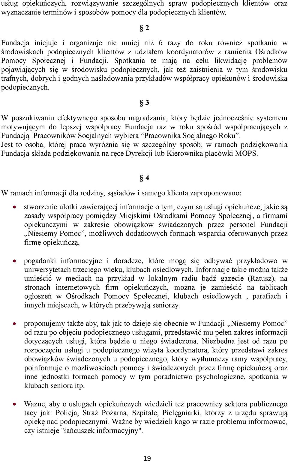 Spotkania te mają na celu likwidację problemów pojawiających się w środowisku podopiecznych, jak też zaistnienia w tym środowisku trafnych, dobrych i godnych naśladowania przykładów współpracy