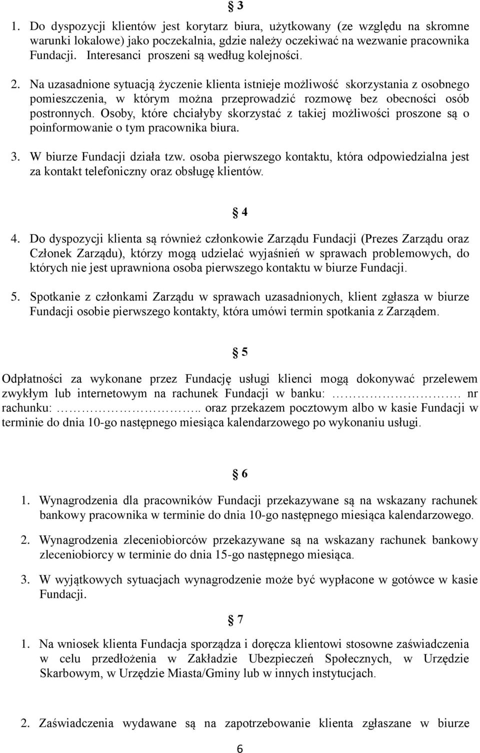 Na uzasadnione sytuacją życzenie klienta istnieje możliwość skorzystania z osobnego pomieszczenia, w którym można przeprowadzić rozmowę bez obecności osób postronnych.