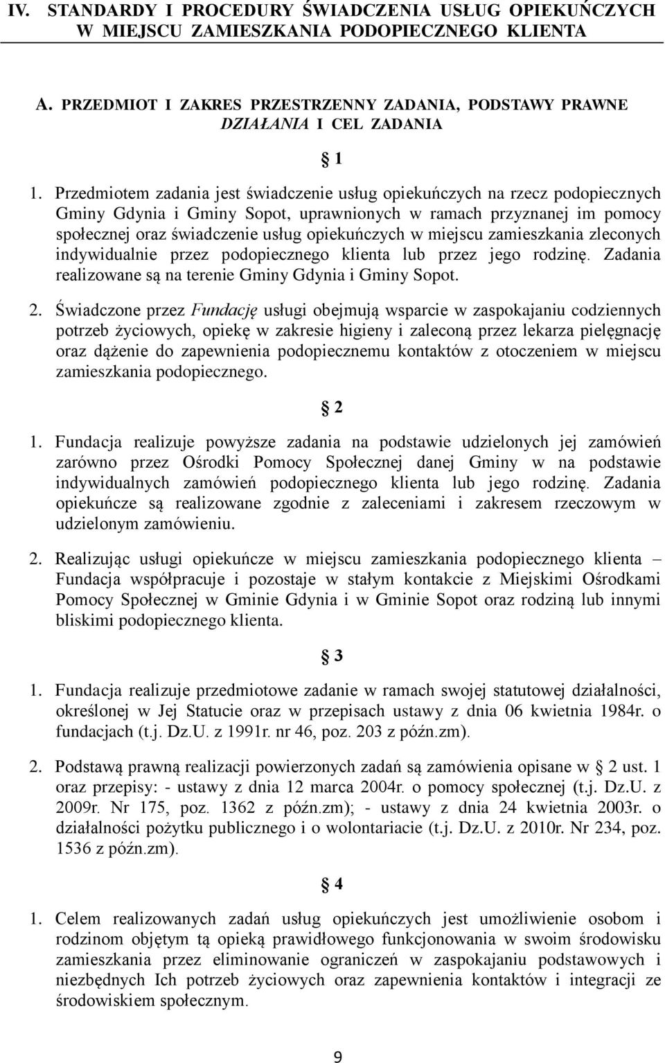 miejscu zamieszkania zleconych indywidualnie przez podopiecznego klienta lub przez jego rodzinę. Zadania realizowane są na terenie Gminy Gdynia i Gminy Sopot. 2.