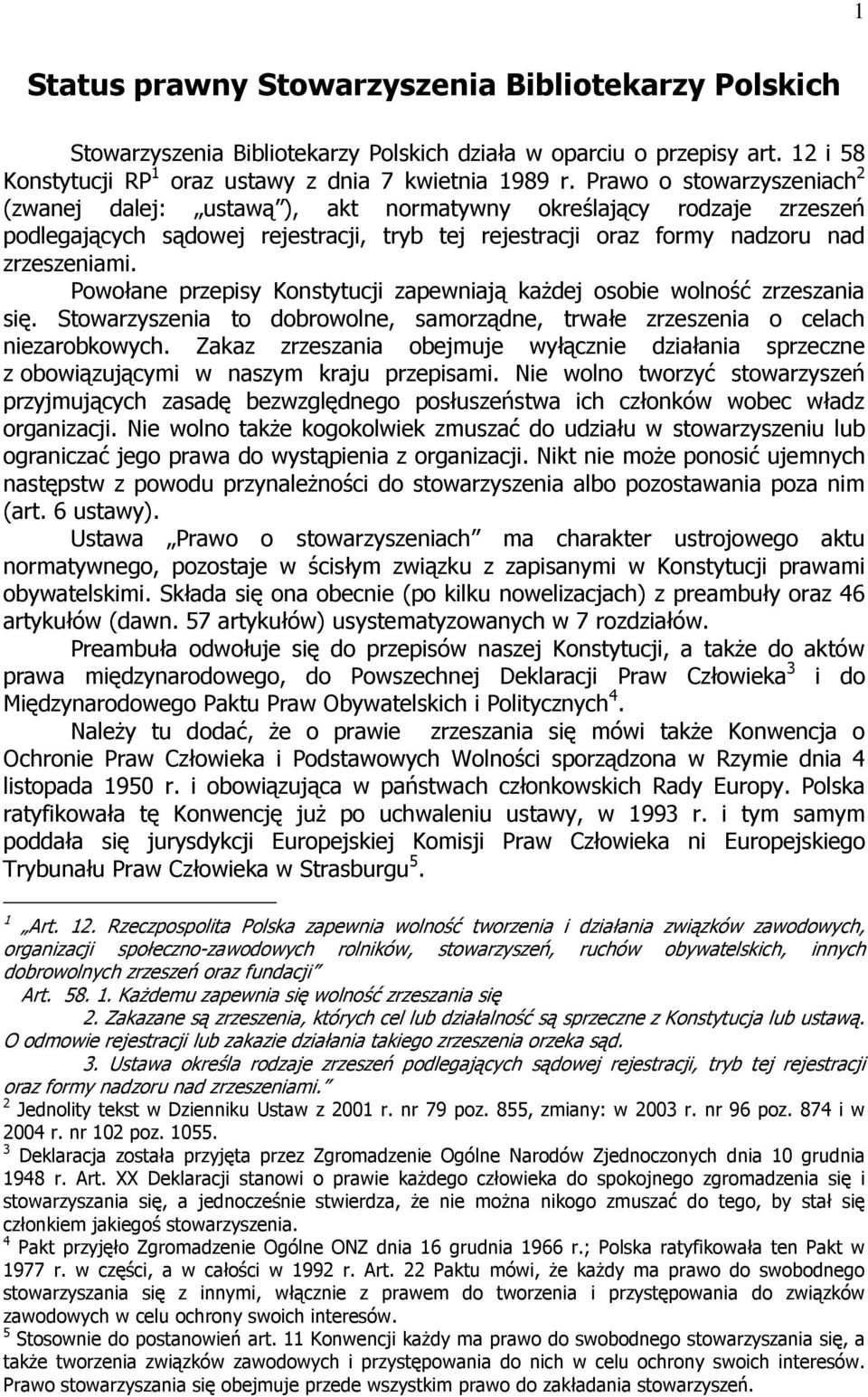 Powołane przepisy Konstytucji zapewniają kaŝdej osobie wolność zrzeszania się. Stowarzyszenia to dobrowolne, samorządne, trwałe zrzeszenia o celach niezarobkowych.