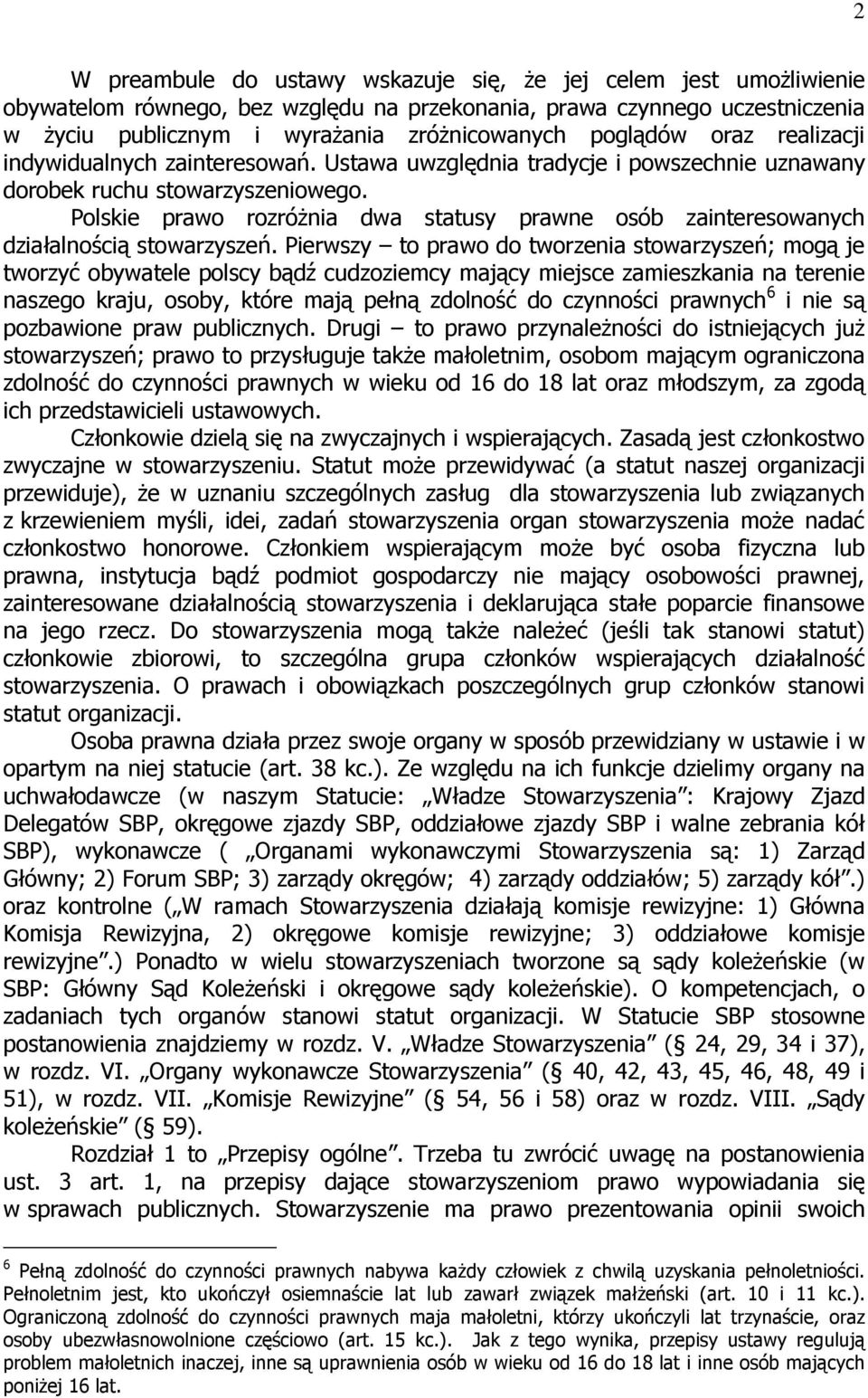 Polskie prawo rozróŝnia dwa statusy prawne osób zainteresowanych działalnością stowarzyszeń.