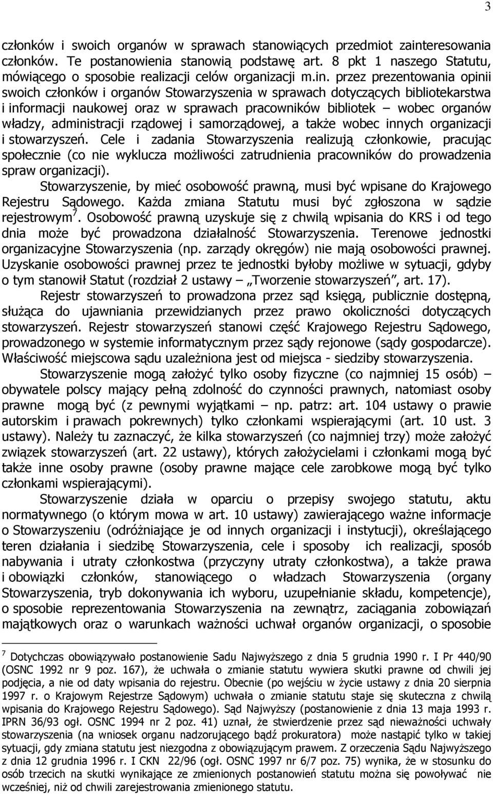 przez prezentowania opinii swoich członków i organów Stowarzyszenia w sprawach dotyczących bibliotekarstwa i informacji naukowej oraz w sprawach pracowników bibliotek wobec organów władzy,