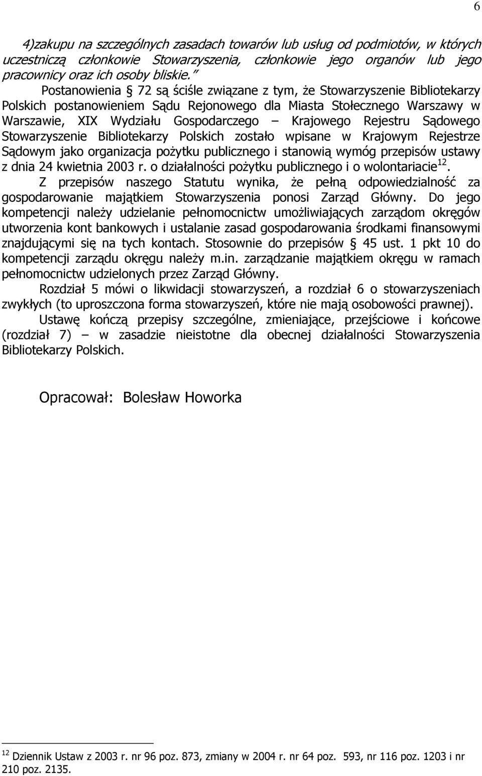 Rejestru Sądowego Stowarzyszenie Bibliotekarzy Polskich zostało wpisane w Krajowym Rejestrze Sądowym jako organizacja poŝytku publicznego i stanowią wymóg przepisów ustawy z dnia 24 kwietnia 2003 r.
