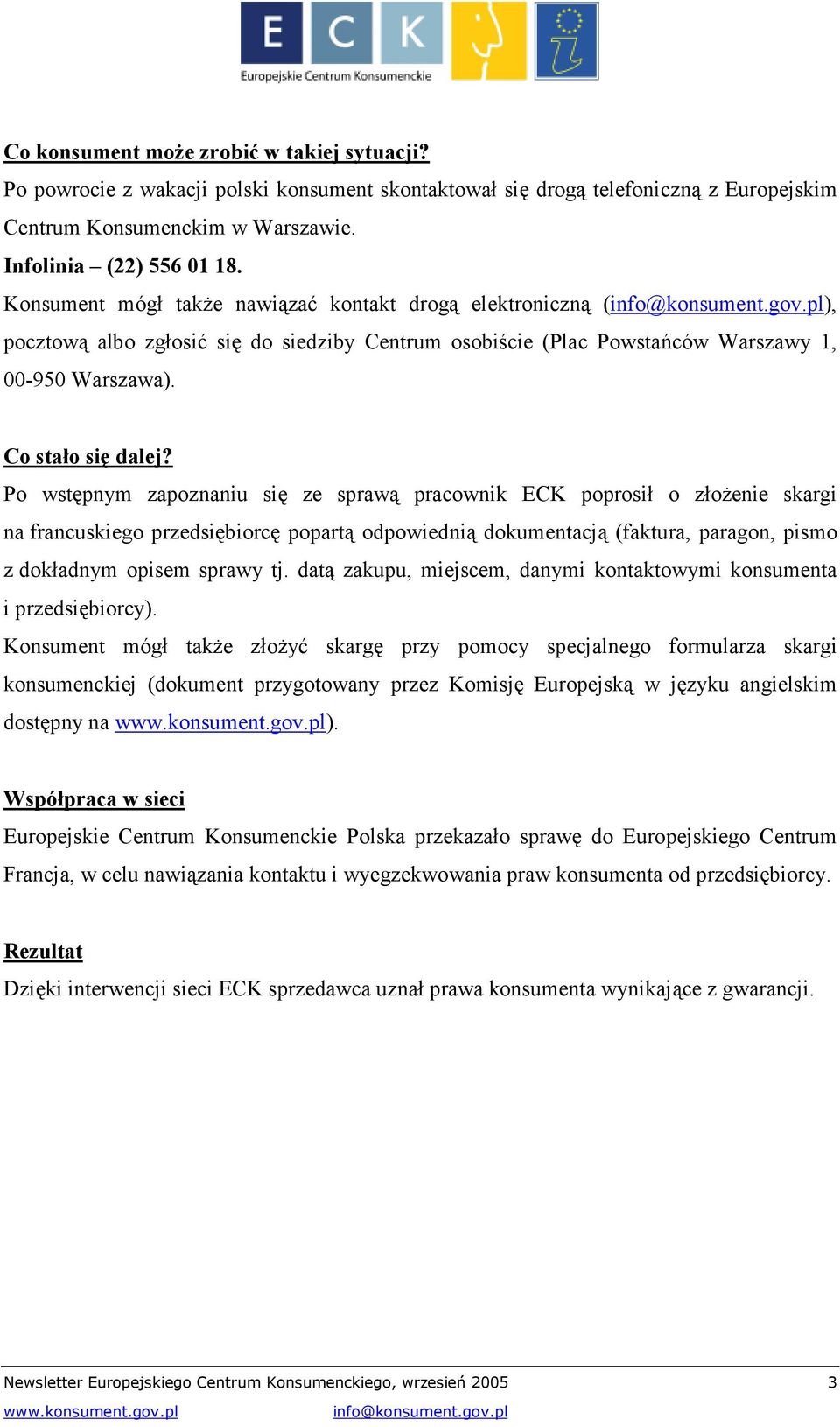 Po wstępnym zapoznaniu się ze sprawą pracownik ECK poprosił o złożenie skargi na francuskiego przedsiębiorcę popartą odpowiednią dokumentacją (faktura, paragon, pismo z dokładnym opisem sprawy tj.