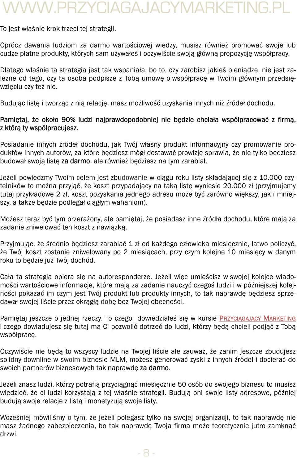 Dlatego właśnie ta strategia jest tak wspaniała, bo to, czy zarobisz jakieś pieniądze, nie jest zależne od tego, czy ta osoba podpisze z Tobą umowę o współpracę w Twoim głównym przedsięwzięciu czy