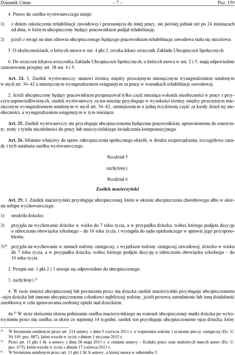 pracownikiem podjął rehabilitację; 2) jeżeli z uwagi na stan zdrowia ubezpieczonego będącego pracownikiem rehabilitacja zawodowa stała się niecelowa. 5. O okolicznościach, o których mowa w ust.