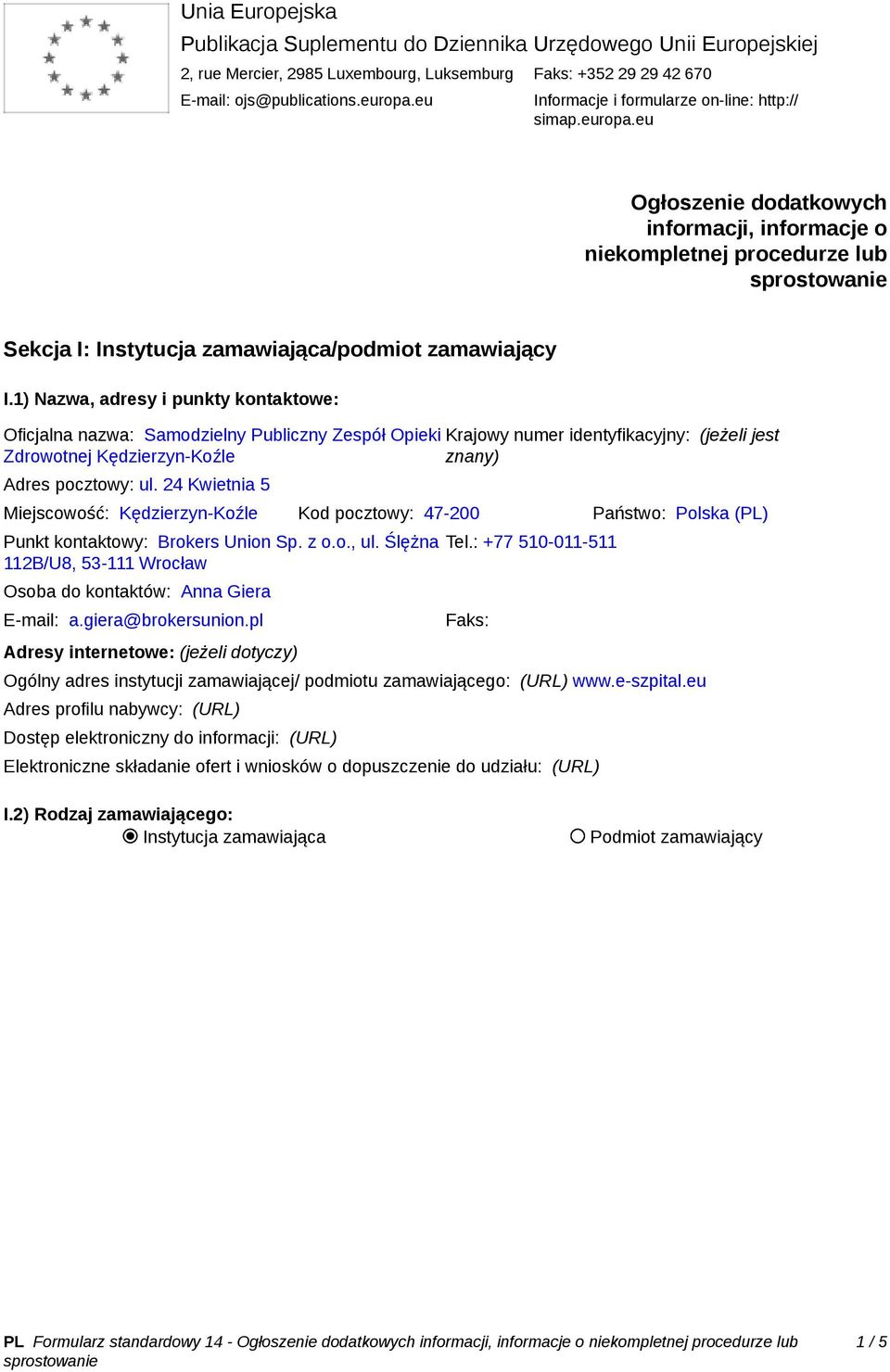 1) Nazwa, adresy i punkty kontaktowe: Oficjalna nazwa: Samodzielny Publiczny Zespół Opieki Krajowy numer identyfikacyjny: (jeżeli jest Zdrowotnej Kędzierzyn-Koźle znany) Adres pocztowy: ul.