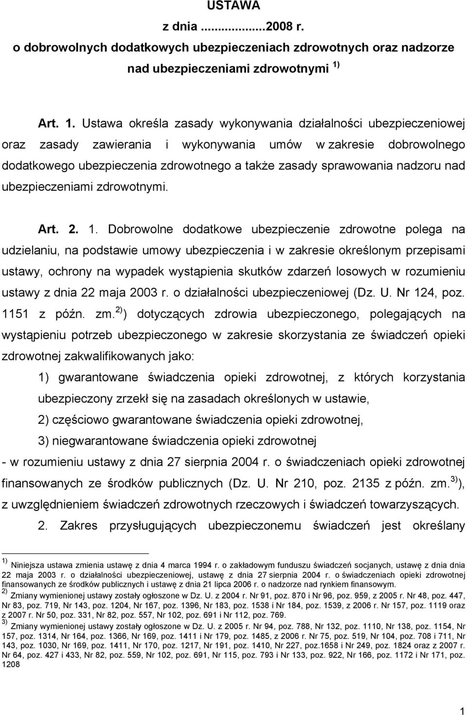 Ustawa określa zasady wykonywania działalności ubezpieczeniowej oraz zasady zawierania i wykonywania umów w zakresie dobrowolnego dodatkowego ubezpieczenia zdrowotnego a także zasady sprawowania