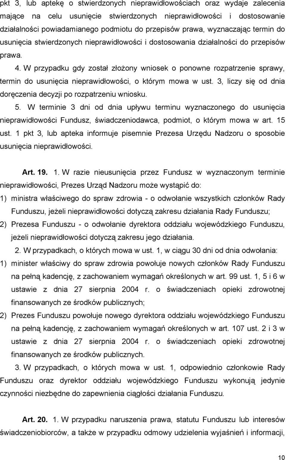 W przypadku gdy został złożony wniosek o ponowne rozpatrzenie sprawy, termin do usunięcia nieprawidłowości, o którym mowa w ust. 3, liczy się od dnia doręczenia decyzji po rozpatrzeniu wniosku. 5.