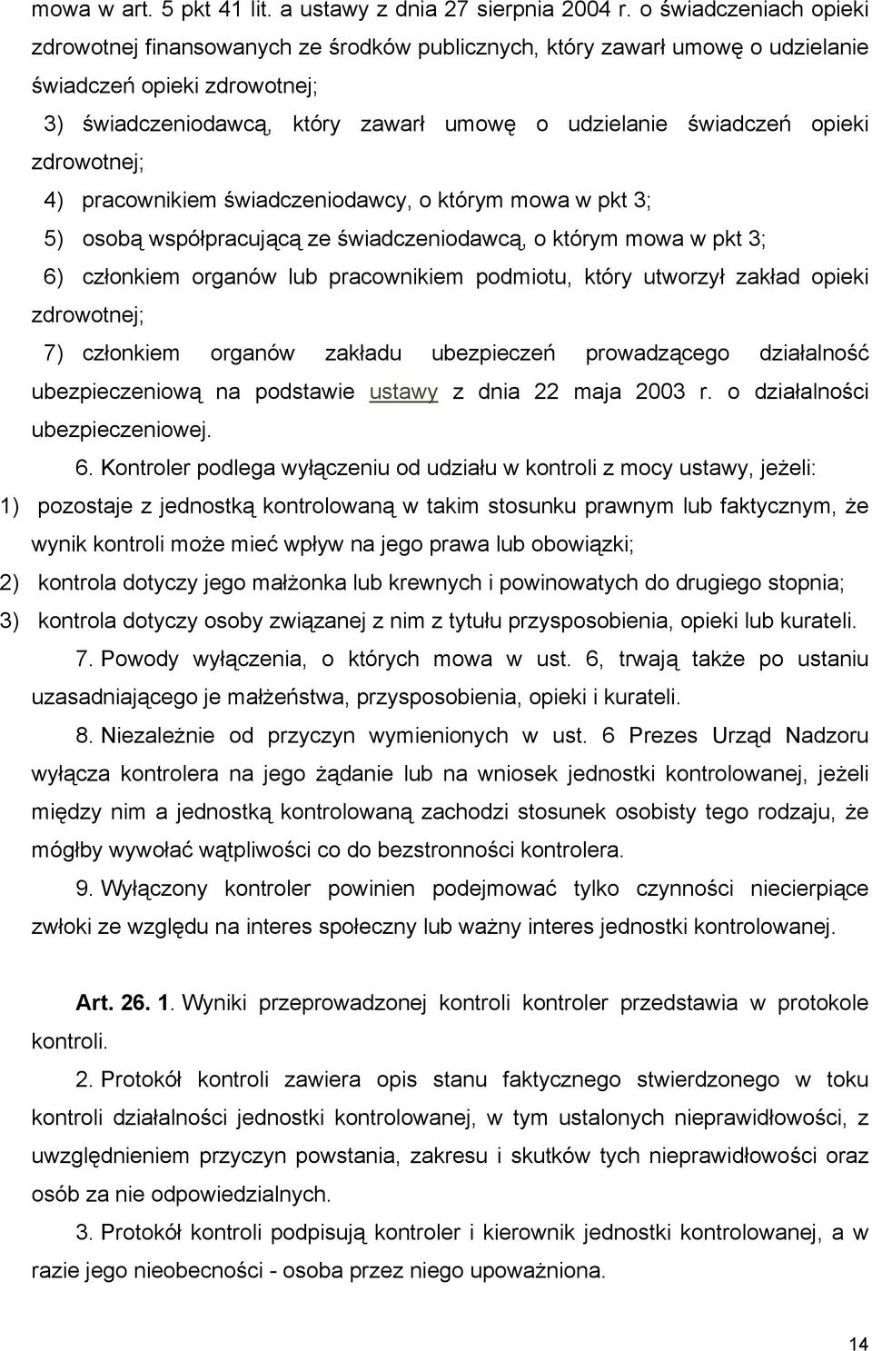 opieki zdrowotnej; 4) pracownikiem świadczeniodawcy, o którym mowa w pkt 3; 5) osobą współpracującą ze świadczeniodawcą, o którym mowa w pkt 3; 6) członkiem organów lub pracownikiem podmiotu, który