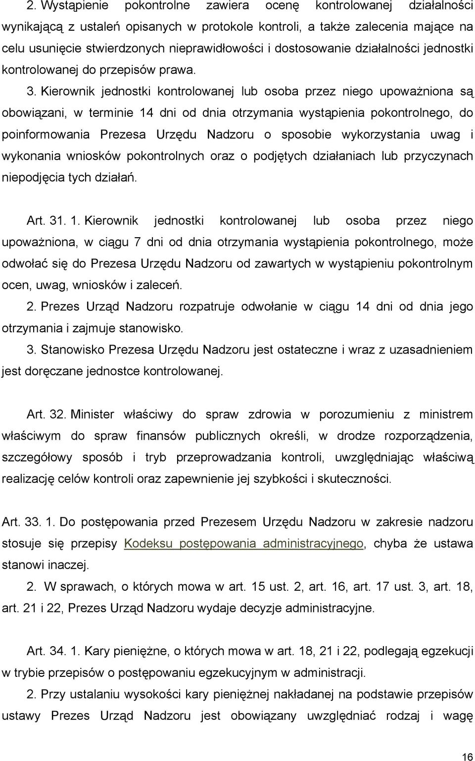 Kierownik jednostki kontrolowanej lub osoba przez niego upoważniona są obowiązani, w terminie 14 dni od dnia otrzymania wystąpienia pokontrolnego, do poinformowania Prezesa Urzędu Nadzoru o sposobie