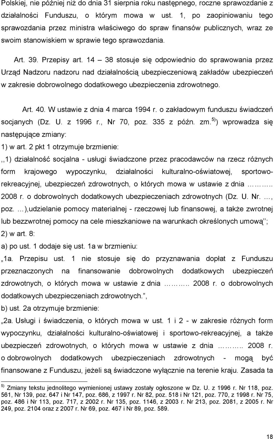 14 38 stosuje się odpowiednio do sprawowania przez Urząd Nadzoru nadzoru nad działalnością ubezpieczeniową zakładów ubezpieczeń w zakresie dobrowolnego dodatkowego ubezpieczenia zdrowotnego. Art. 40.