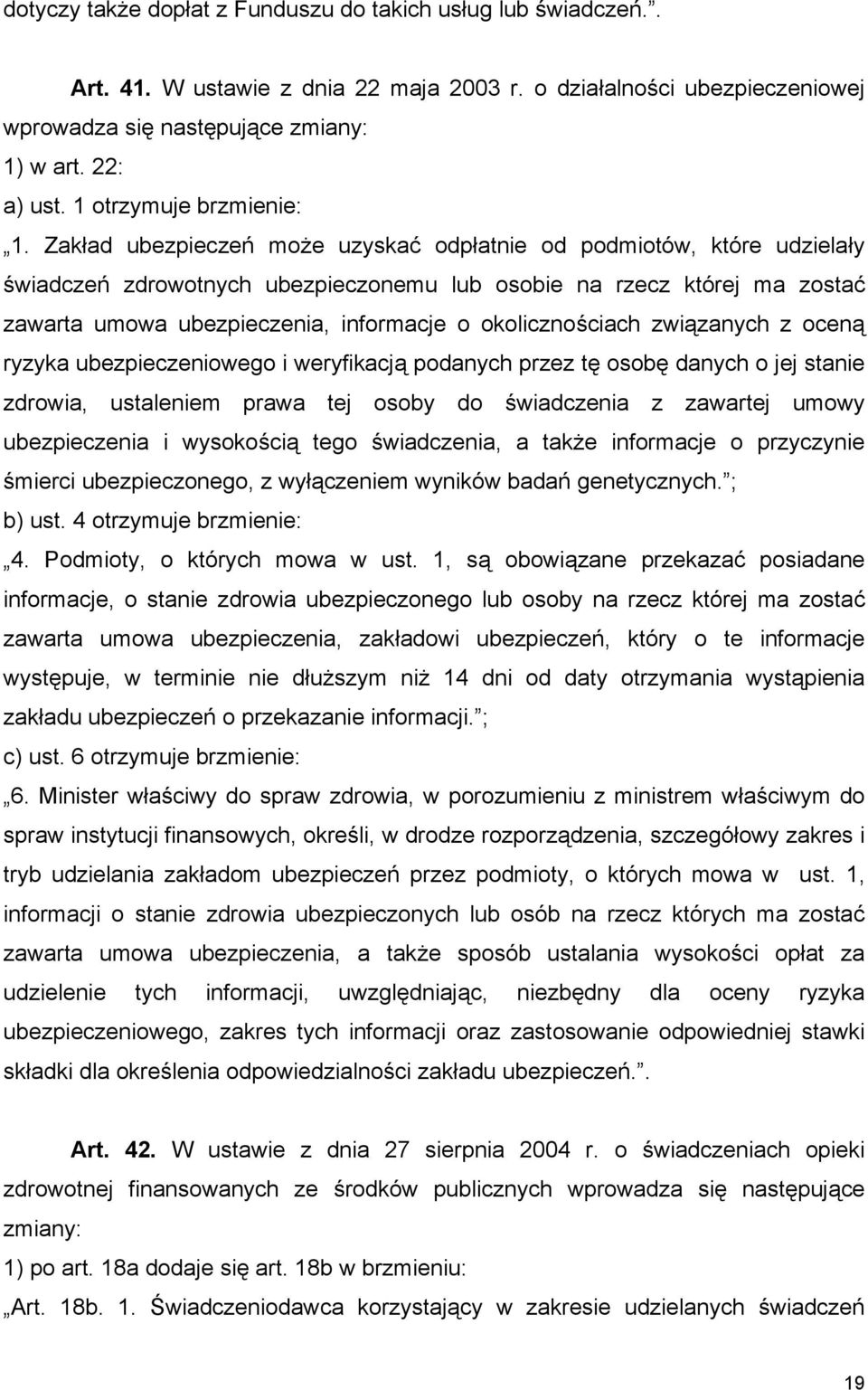 Zakład ubezpieczeń może uzyskać odpłatnie od podmiotów, które udzielały świadczeń zdrowotnych ubezpieczonemu lub osobie na rzecz której ma zostać zawarta umowa ubezpieczenia, informacje o