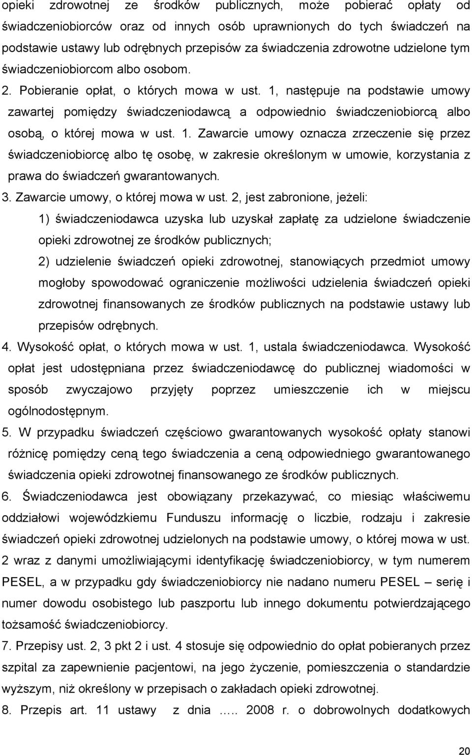 1, następuje na podstawie umowy zawartej pomiędzy świadczeniodawcą a odpowiednio świadczeniobiorcą albo osobą, o której mowa w ust. 1.