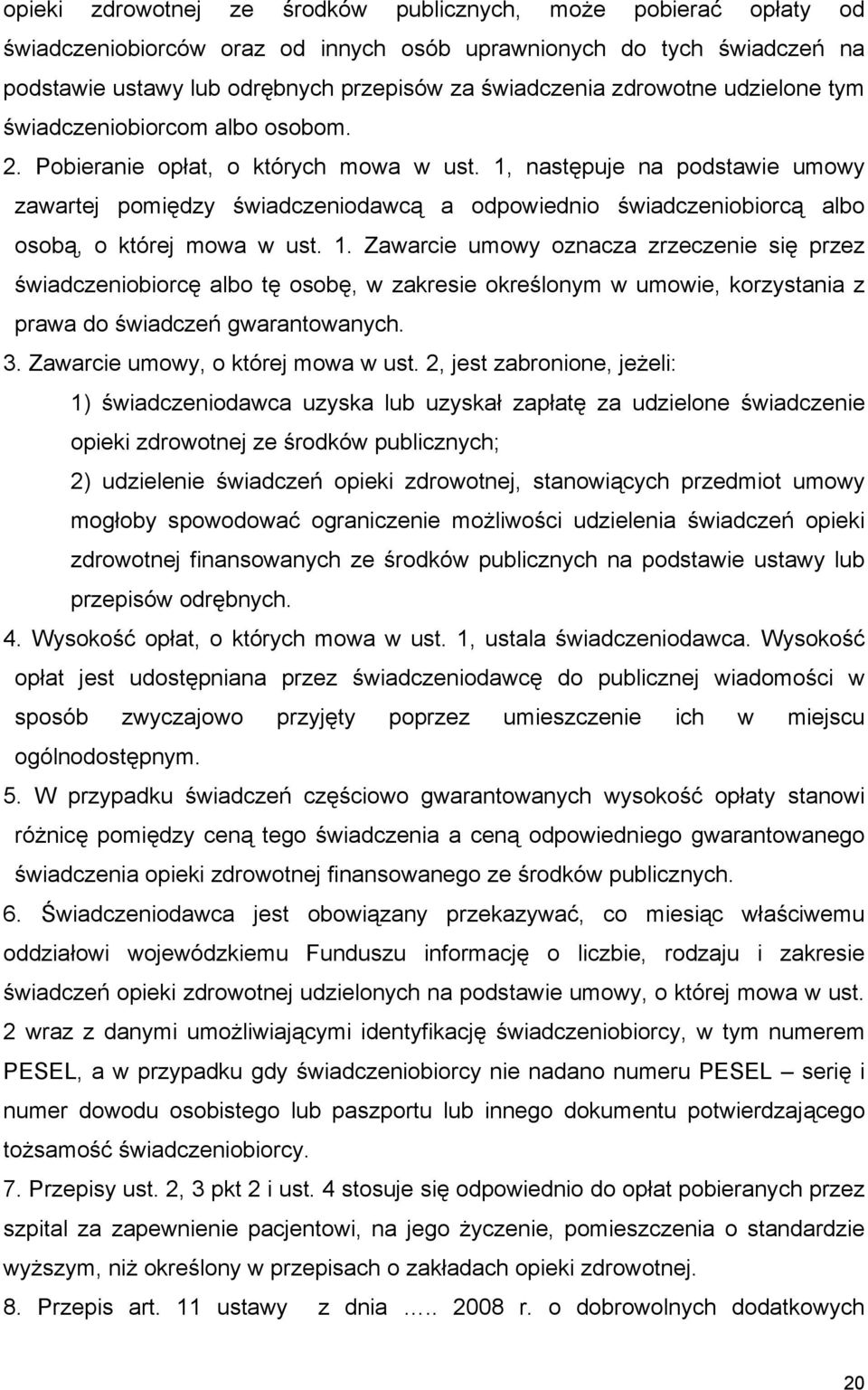 1, następuje na podstawie umowy zawartej pomiędzy świadczeniodawcą a odpowiednio świadczeniobiorcą albo osobą, o której mowa w ust. 1.