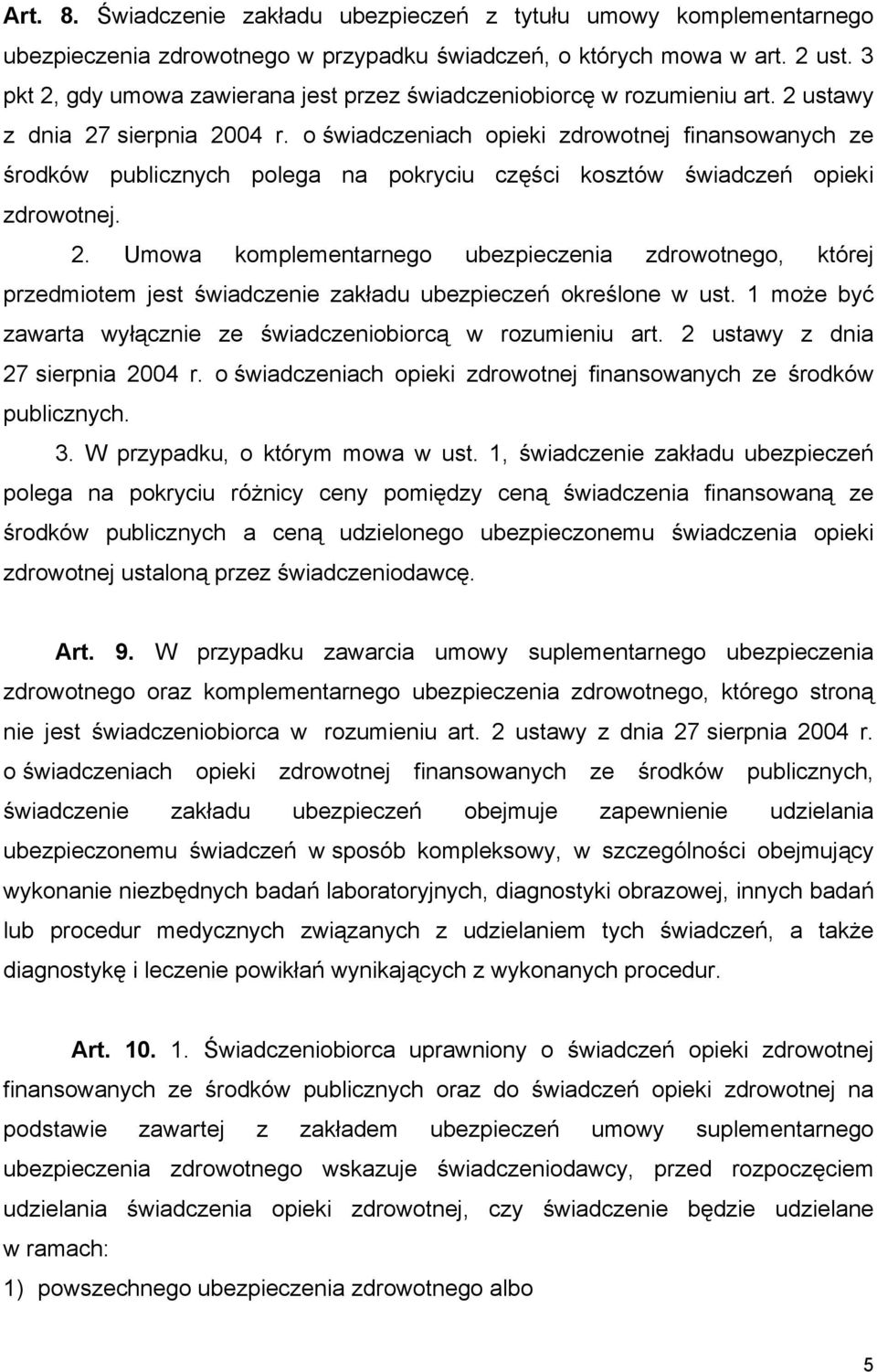 o świadczeniach opieki zdrowotnej finansowanych ze środków publicznych polega na pokryciu części kosztów świadczeń opieki zdrowotnej. 2.