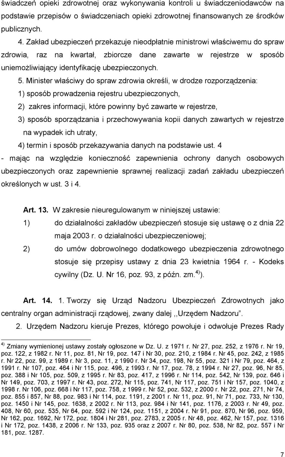 Minister właściwy do spraw zdrowia określi, w drodze rozporządzenia: 1) sposób prowadzenia rejestru ubezpieczonych, 2) zakres informacji, które powinny być zawarte w rejestrze, 3) sposób sporządzania