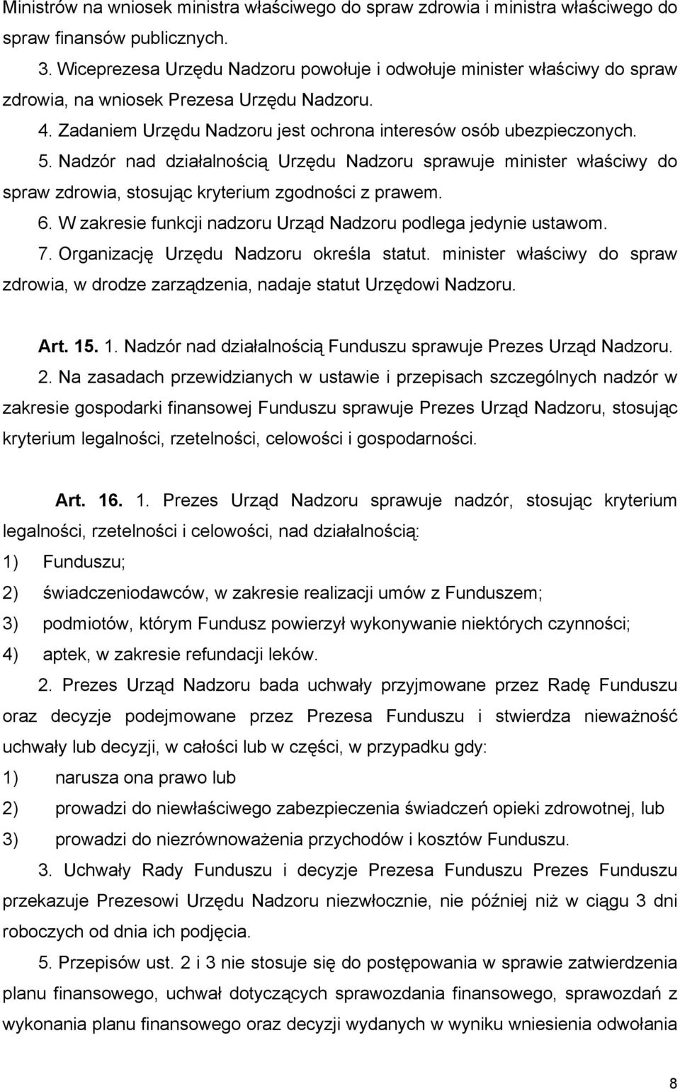 Nadzór nad działalnością Urzędu Nadzoru sprawuje minister właściwy do spraw zdrowia, stosując kryterium zgodności z prawem. 6. W zakresie funkcji nadzoru Urząd Nadzoru podlega jedynie ustawom. 7.