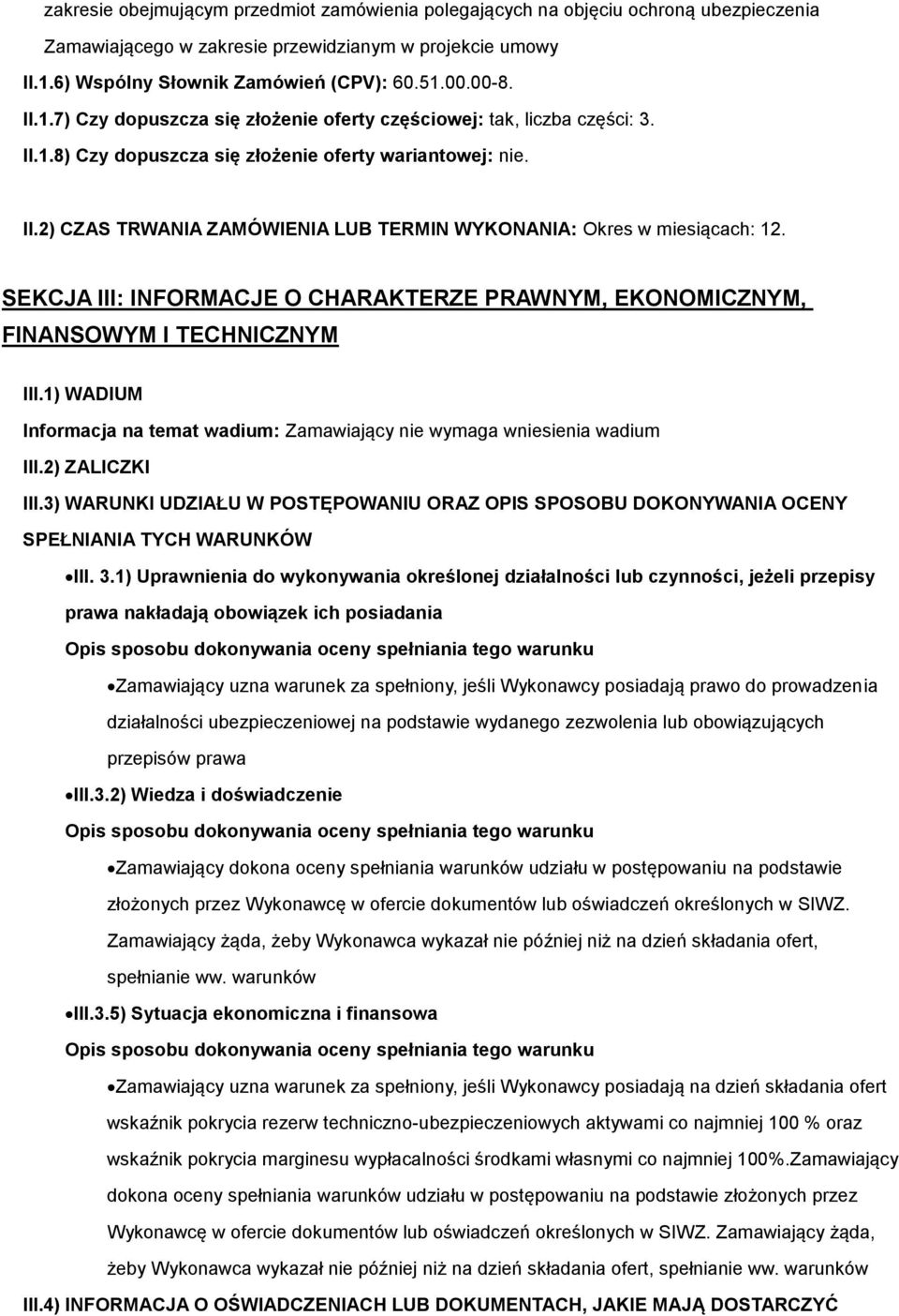 SEKCJA III: INFORMACJE O CHARAKTERZE PRAWNYM, EKONOMICZNYM, FINANSOWYM I TECHNICZNYM III.1) WADIUM Informacja na temat wadium: Zamawiający nie wymaga wniesienia wadium III.2) ZALICZKI III.