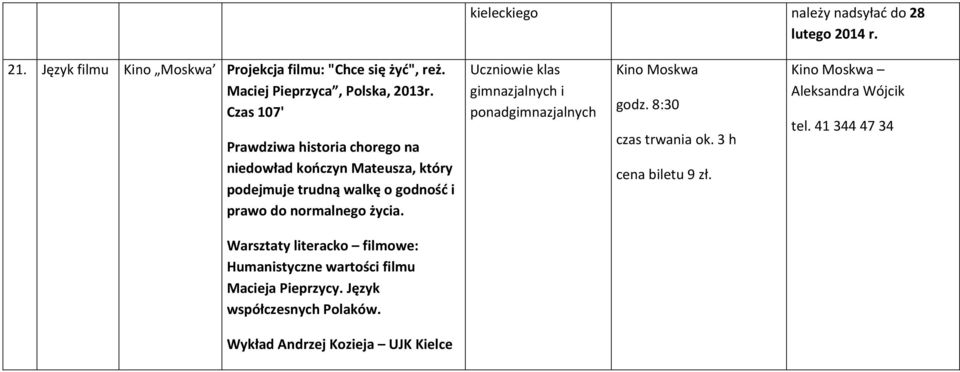 Uczniowie klas gimnazjalnych i ponadgimnazjalnych Kino Moskwa godz. 8:30 czas trwania ok. 3 h cena biletu 9 zł.