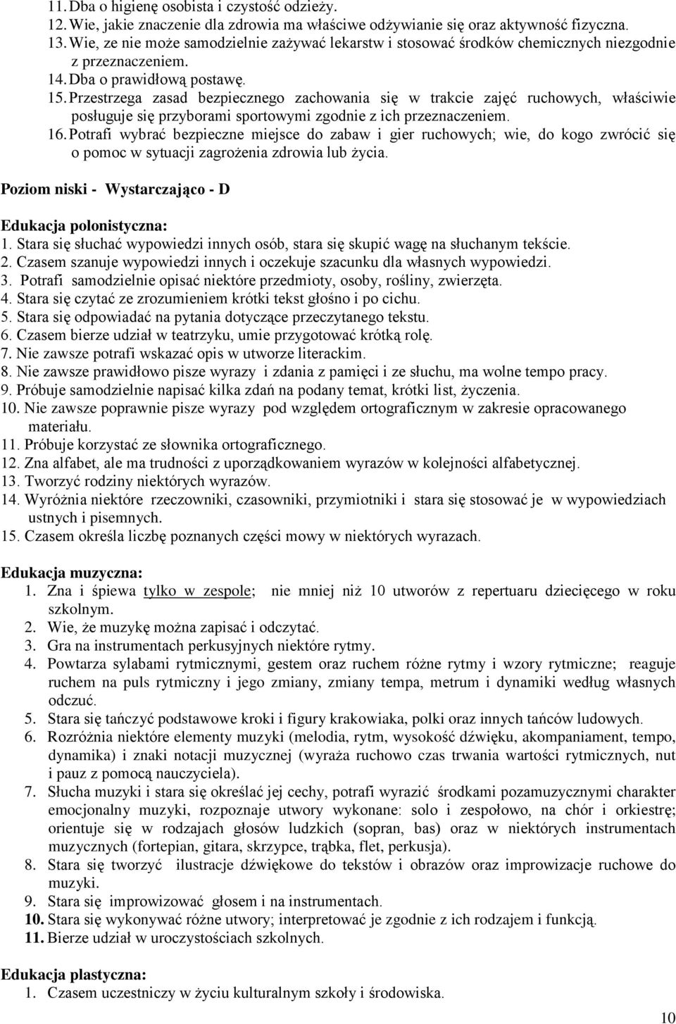 Przestrzega zasad bezpiecznego zachowania się w trakcie zajęć ruchowych, właściwie posługuje się przyborami sportowymi zgodnie z ich przeznaczeniem. 16.