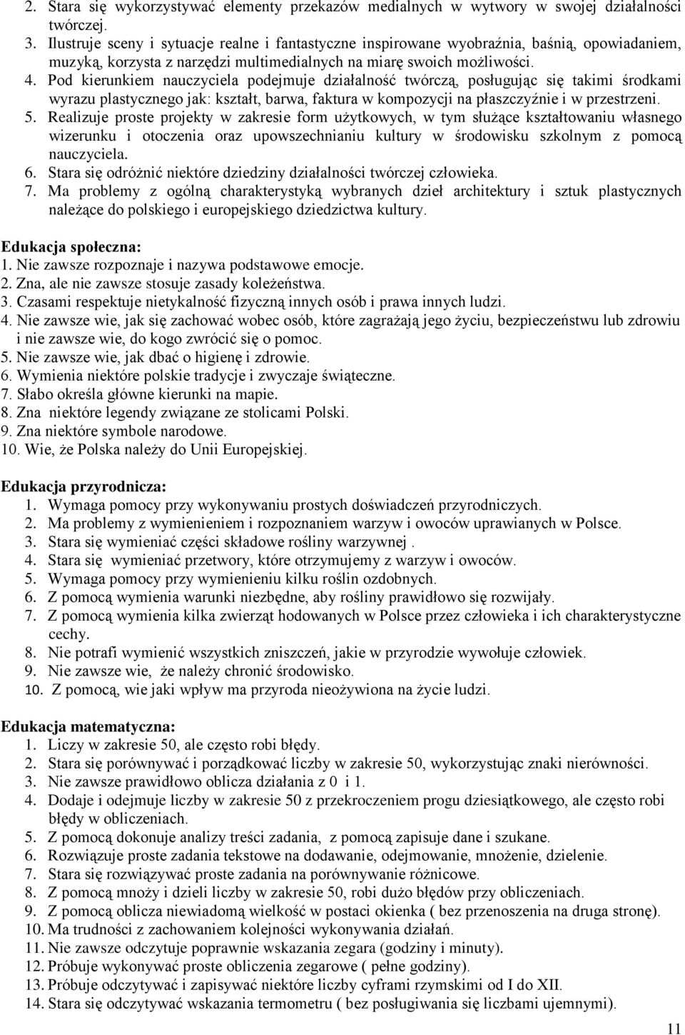 Pod kierunkiem nauczyciela podejmuje działalność twórczą, posługując się takimi środkami wyrazu plastycznego jak: kształt, barwa, faktura w kompozycji na płaszczyźnie i w przestrzeni. 5.