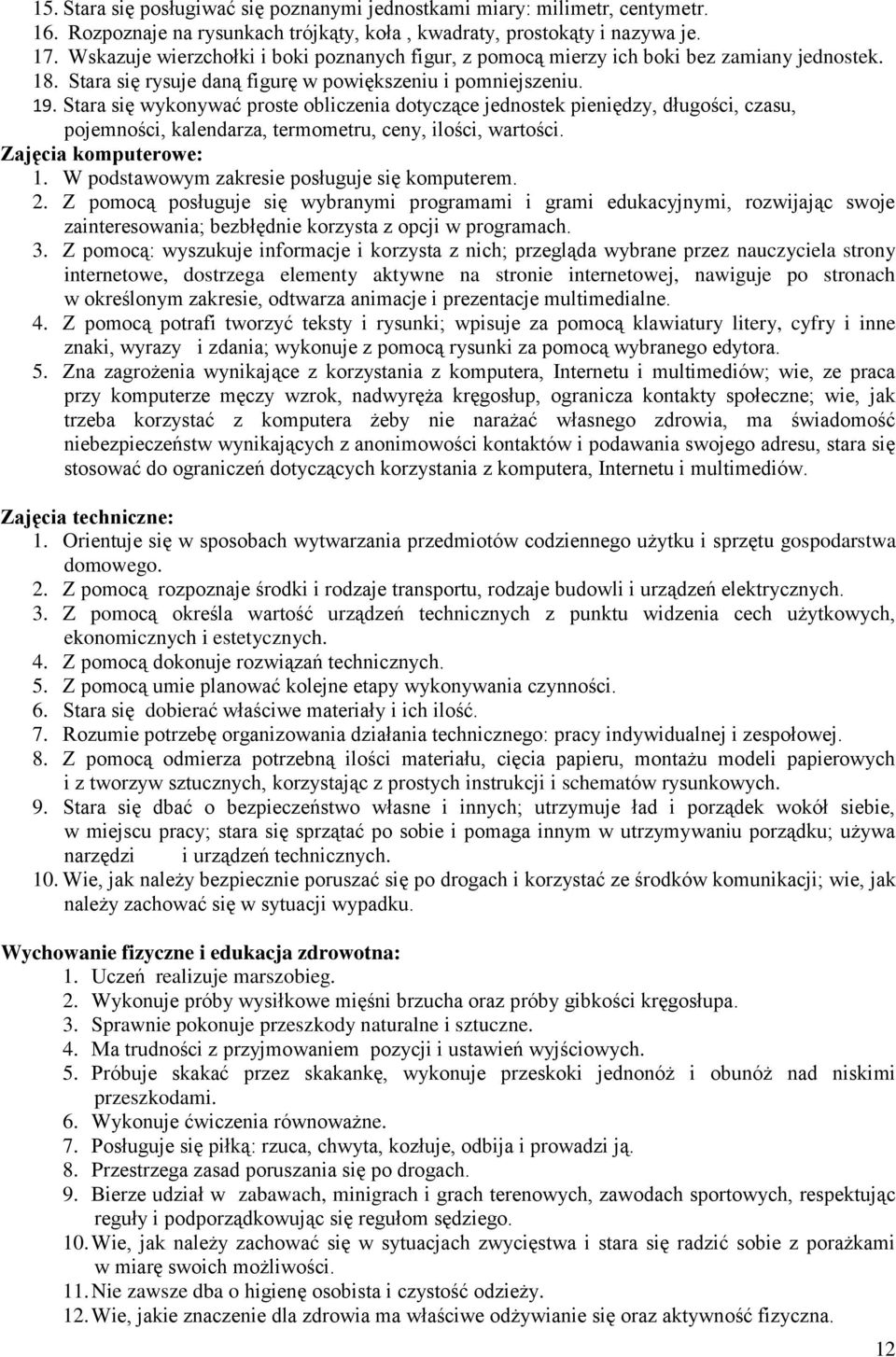 Stara się wykonywać proste obliczenia dotyczące jednostek pieniędzy, długości, czasu, pojemności, kalendarza, termometru, ceny, ilości, wartości. Zajęcia komputerowe: 1.