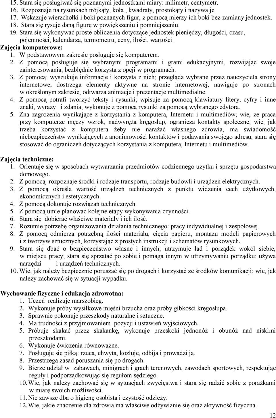 Stara się wykonywać proste obliczenia dotyczące jednostek pieniędzy, długości, czasu, pojemności, kalendarza, termometru, ceny, ilości, wartości. Zajęcia komputerowe: 1.