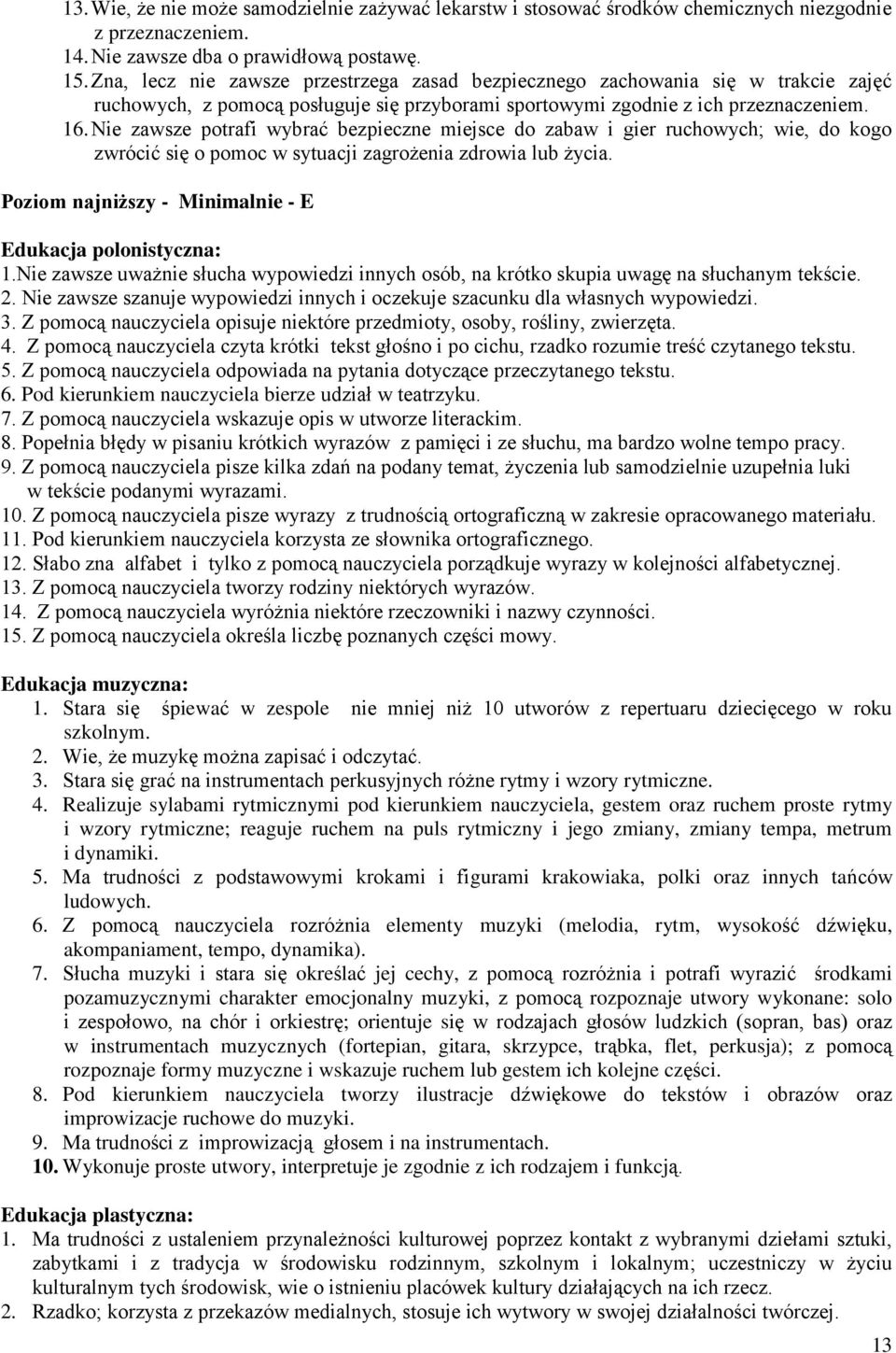 Nie zawsze potrafi wybrać bezpieczne miejsce do zabaw i gier ruchowych; wie, do kogo zwrócić się o pomoc w sytuacji zagrożenia zdrowia lub życia.