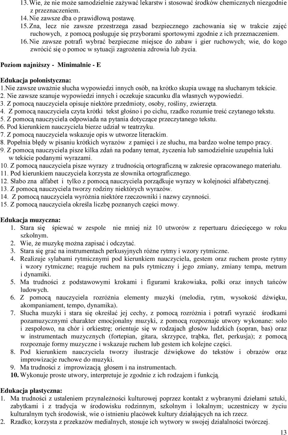 Nie zawsze potrafi wybrać bezpieczne miejsce do zabaw i gier ruchowych; wie, do kogo zwrócić się o pomoc w sytuacji zagrożenia zdrowia lub życia.