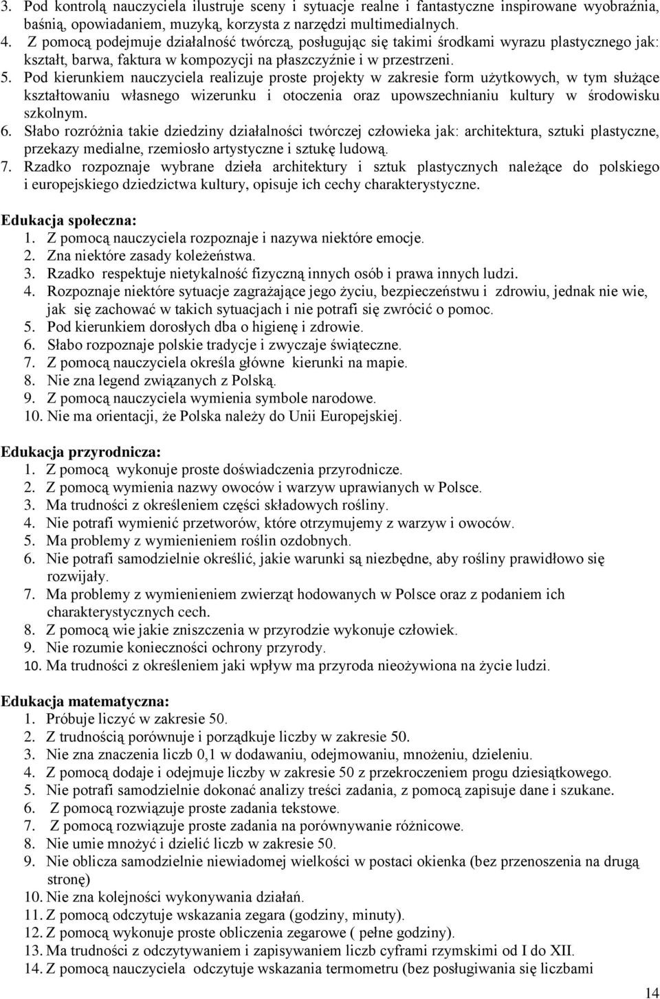 Pod kierunkiem nauczyciela realizuje proste projekty w zakresie form użytkowych, w tym służące kształtowaniu własnego wizerunku i otoczenia oraz upowszechnianiu kultury w środowisku szkolnym. 6.