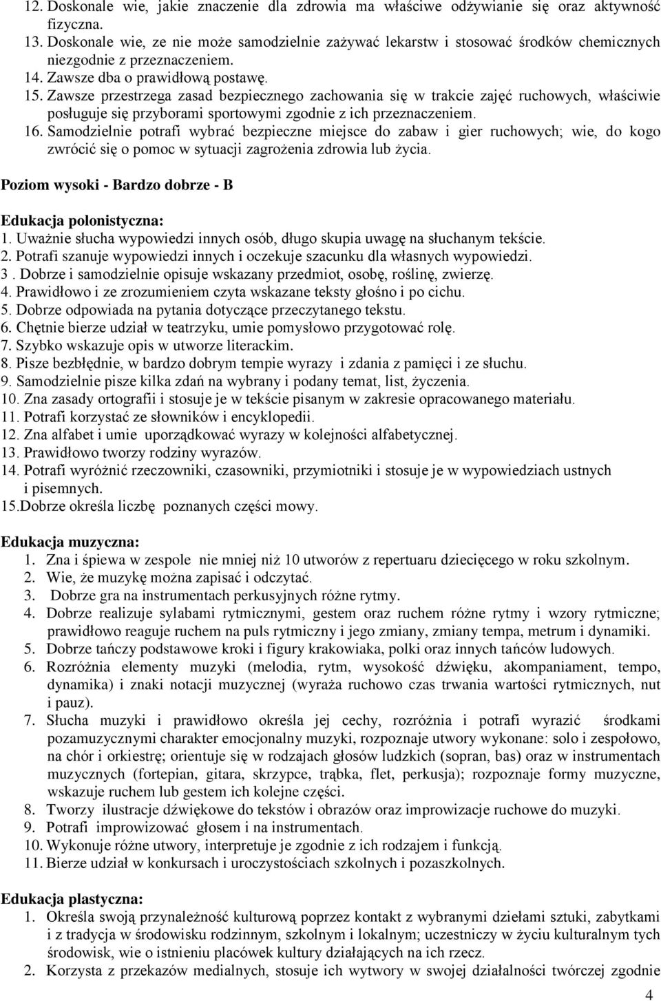 Zawsze przestrzega zasad bezpiecznego zachowania się w trakcie zajęć ruchowych, właściwie posługuje się przyborami sportowymi zgodnie z ich przeznaczeniem. 16.