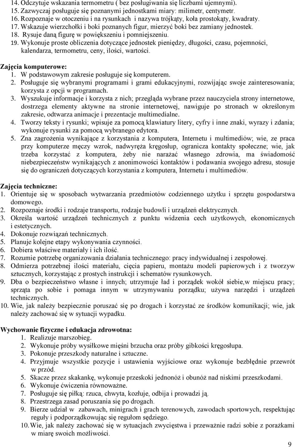 Rysuje daną figurę w powiększeniu i pomniejszeniu. 19. Wykonuje proste obliczenia dotyczące jednostek pieniędzy, długości, czasu, pojemności, kalendarza, termometru, ceny, ilości, wartości.