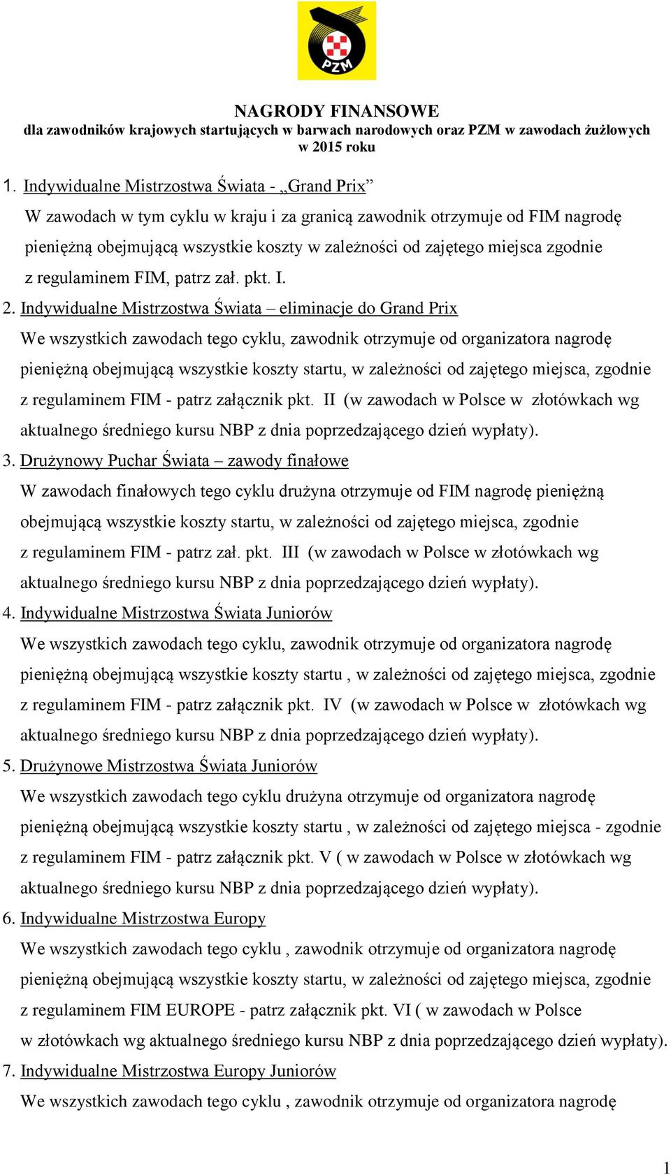 Indywidualne Mistrzostwa Świata eliminacje do Grand Prix We wszystkich zawodach tego cyklu, zawodnik otrzymuje od organizatora nagrodę pieniężną obejmującą wszystkie koszty startu, w zależności od